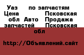 Уаз 469 по запчастям › Цена ­ 10 000 - Псковская обл. Авто » Продажа запчастей   . Псковская обл.